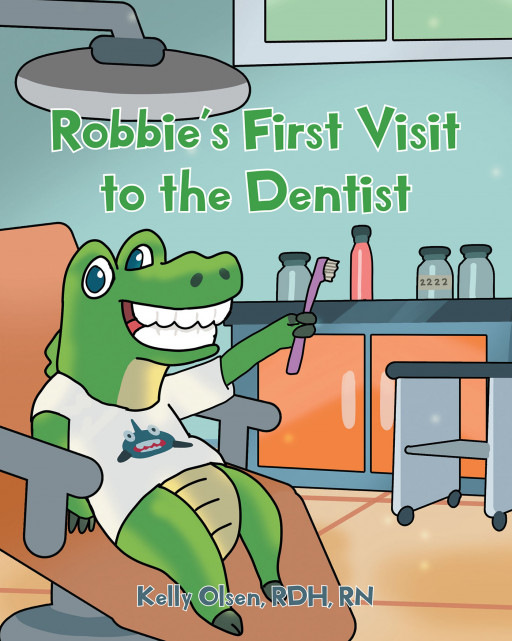 Author Kelly Olsen, RDH, RN's New Book 'Robbie's First Visit to the Dentist' is About Robbie the Alligator's First Visit to the Dentist