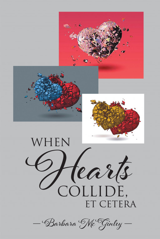 Author Barbara McGinley's New Book, 'When Hearts Collide, Et Cetera,' is a Stirring Collection of Poems That Explores Observations on Experiences in the Author's Life