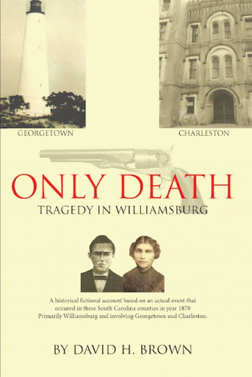 David Brown's New Book 'Only Death: Tragedy in Williamsburg' is a Riveting Novel Based on the Extraordinary History of Williamsburg County