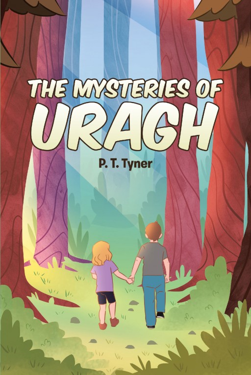 Author P.T. Tyner's New Book 'The Mysteries of URAGH' is the Exciting Tale of Two Children Who Go on an Expedition in the Woods That is Not What It Seems