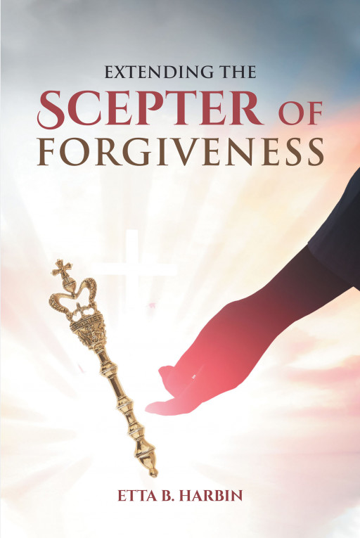 Etta B. Harbin's New Book, 'Extending the Scepter of Forgiveness' is an Insightful Read About Understanding the Act of Mercy and Forgiveness