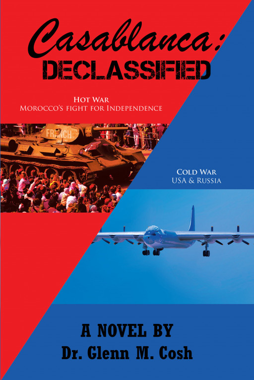 Dr. Glenn M. Cosh's New Book 'Casablanca: Declassified' Brings a Gripping Novel Where Powers and Cultures Come Together in a Fight to Gain the Upper Hand