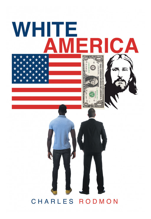 Charles Rodmon's New Book 'White America' is an Eye-Opening Read That Exposes the Discrimination in America Towards Black People, Manipulation, and Unequal Freedom