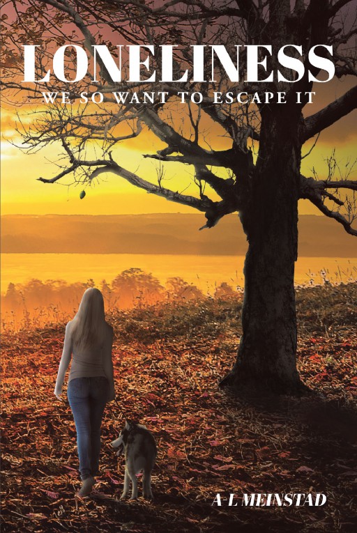 'Loneliness: We So Want to Escape It' by A.L. Meinstad is a Collection of Thoughts and Personal Experiences on Overcoming Loneliness
