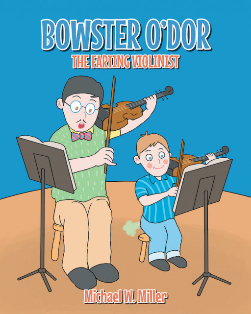 Michael W. Miller's New Book 'Bowster O'dor: The Farting Violinist' is a Compelling Storybook Designed to Encourage Children to Fight Their Stage Fright