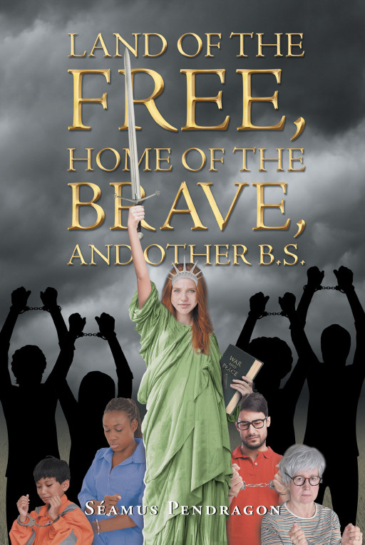 Author Séamus Pendragon's New Book 'Land of the Free, Home of the Brave, and Other BS' is an Observation of Negative Trends Within the Country and What to Do About Them