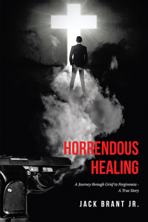 Jack Brant Jr.'s New Book 'Horrendous Healing' Captures a Heartbreaking Yet Triumphant Journey Throughout Loss, Grief, and Forgiveness
