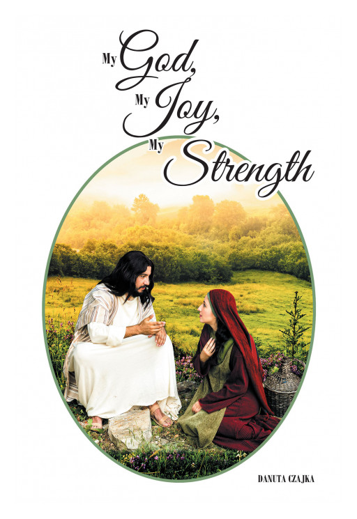 Author Danuta Czajka's New Book, 'My God, My Joy, My Strength' is an Enchanting Collection of Faith Filled Poems Composed Through Life Experiences