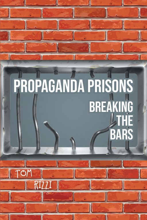 Tom Rizzi's New Book 'Propaganda Prisons: Breaking the Bars' is a Brilliant Exposition That Dives Into the Existence of Propaganda in the Modern World