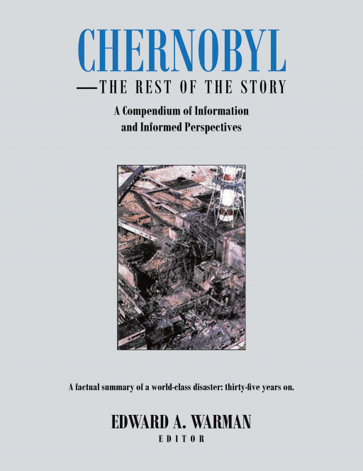 Fulton Books Author Edward A. Warman's New Book "Chernobyl: The Rest of the Story" is an Insightful Reference Book Covering This Unique Tragedy in Modern History