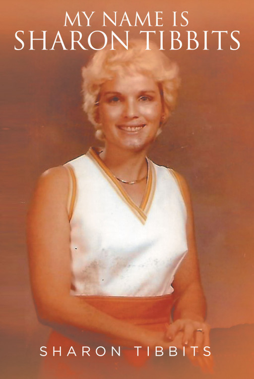 Sharon Tibbits' New Book 'My Name Is Sharon Tibbits' Is An Amazing Tale Of A Woman Whose Courage And Faith Took Her Through Fearless Stages In Life