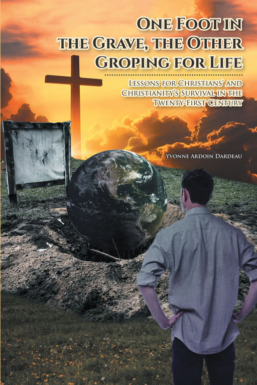 Yvonne Ardoin Dardeau's New Book 'One Foot in the Grave, the Other Groping for Life' Navigates Christians in Facing the Twenty-First Century Environment