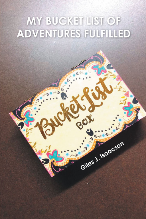 Giles J. Isaacson's New Book, 'My Bucket List of Adventures Fulfilled', Is a Delightful Adventure of a Widower as He Fulfills the Things He Wanted to See and Do