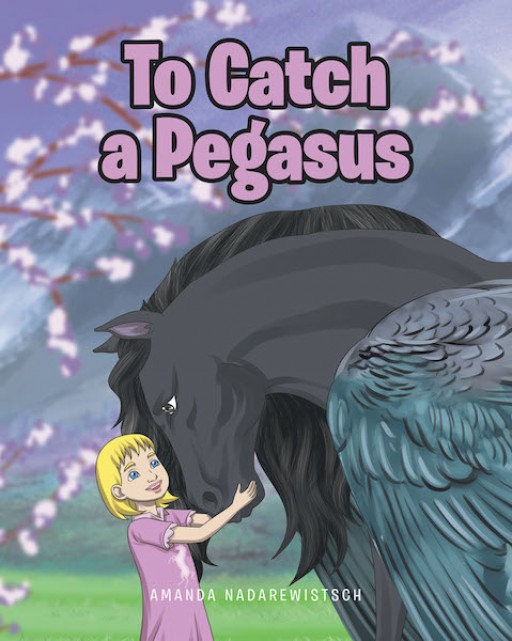 Amanda Nadarewistsch's New Book 'To Catch a Pegasus' is a Beautifully Written Book for Kids to Find Their Very Own Magical Creature