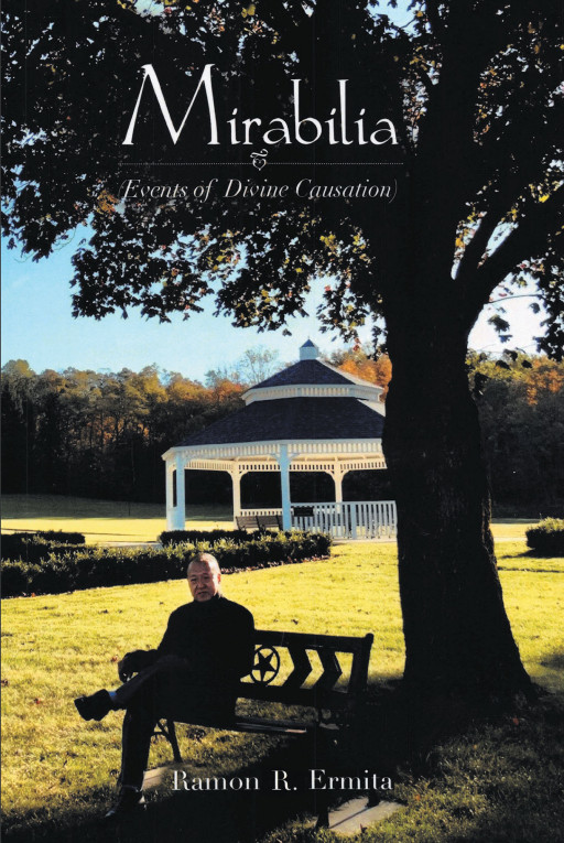 Ramon R. Ermita's New Book 'Mirabilia: Events of Divine Causation' is an Inspiring Journal That Allows the Readers to See God's Mercy and Compassion