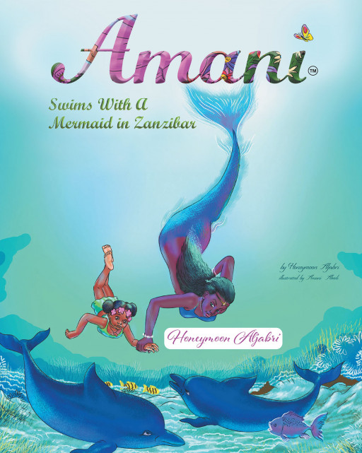 Honeymoon Aljabri's New Book 'Amani Swims With a Mermaid in Zanzibar' Is an Enchanting Read of a Little Girl on a Magical Adventure With a Mermaid