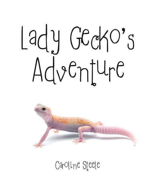 Author Caroline Steele's New Book, 'Lady Gecko's Adventure', is a Heartwarming Tale of an Adventurous Gecko Who Takes Up Residence in a Warm Kitchen