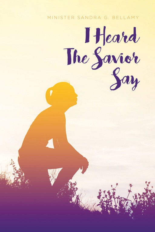 Minister Sandra G. Bellamy's New Book 'I Heard the Savior Say' is a Spiritual Handbook That Inspires Readers to Hear God, Who Speaks With Them