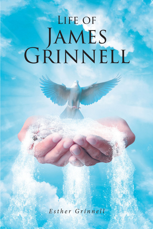Esther Grinnell's New Book, 'Life of James Grinnell', is a Fascinating Testimony That Unfolds a Miraculous Event in the Life of a Godly Man