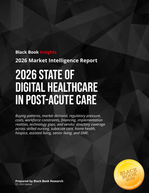Black Book Research Releases 2026 State of Digital Healthcare in Post-Acute Care Report as Providers Shift Spending to Reimbursement Protection, Referral Speed, Workforce Stability, and Cyber Resilience
