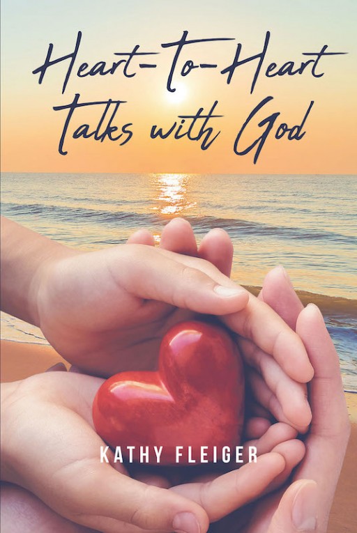 Kathy Fleiger's New Book 'Heart-to-Heart Talks With God' Reveals the Unconditional and Eternal Love of God to His Children