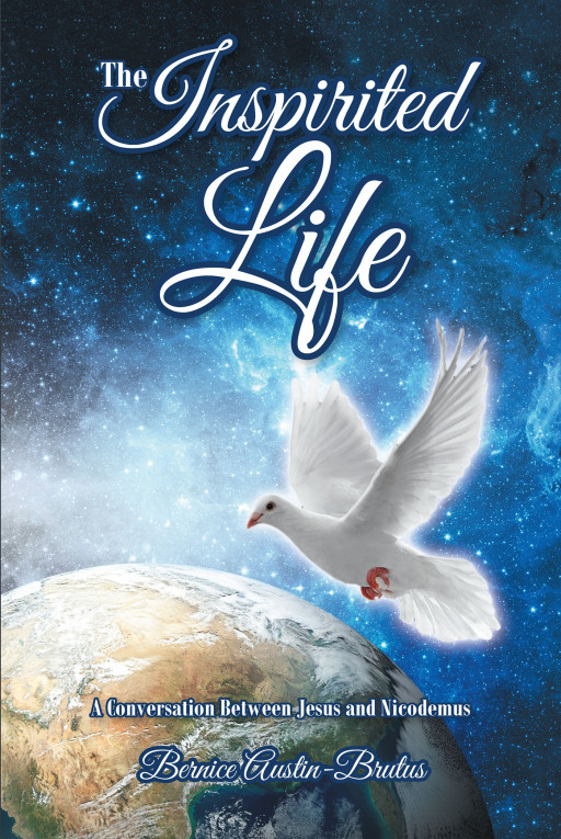 Bernice Austin-Brutus' New Book 'The Inspirited Life: A Conversation Between Jesus and Nicodemus' Presents a New Relationship With God by Being Born-Again