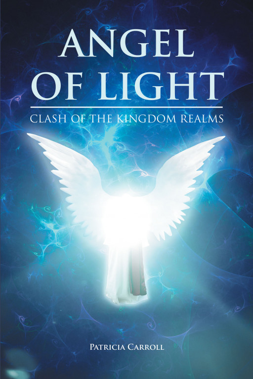 Patricia Carroll's New Book, 'Angel of Light' is a Mystical Action Novel Where a Spirited Team Bravely Deals With Evil Entities as They Save an Abducted Young Man