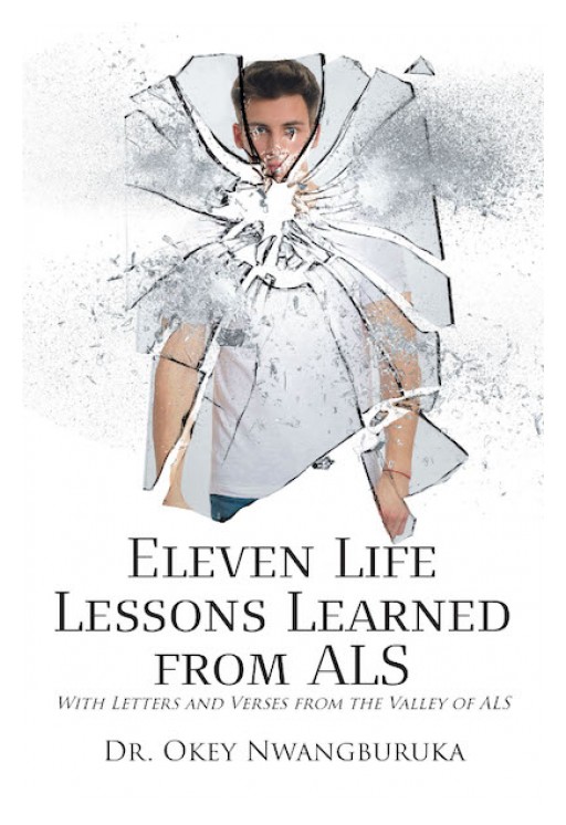 Dr. Okey Nwangburuka's New Book, 'Eleven Life Lessons Learned From ALS' is a Compelling Three-Part Memoir That Talks About Overcoming the Pains and Trials in Life.