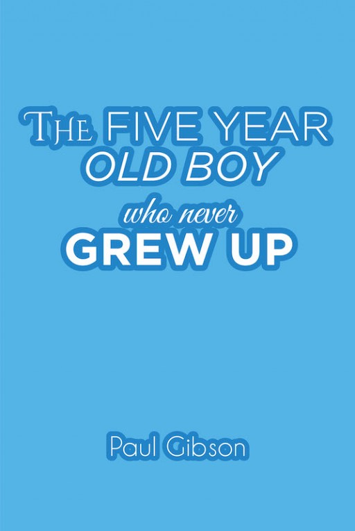 Paul Gibson's New Book 'The Five-Year-Old Boy Who Never Grew Up' is a Riveting Narrative About Men Who Never Grow Up and Women Fighting Back for Control