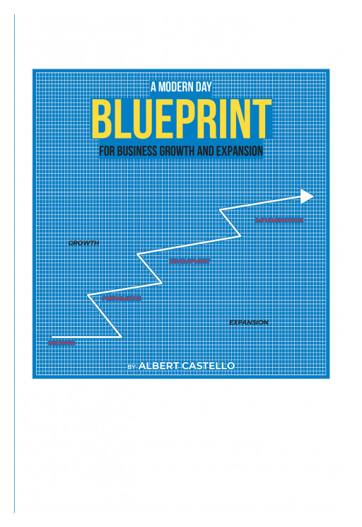 Author Albert Castello's New Book 'A Modern Day Blueprint for Business Growth and Expansion' Offers a Guide for Successful Planning and Control of Company Growth