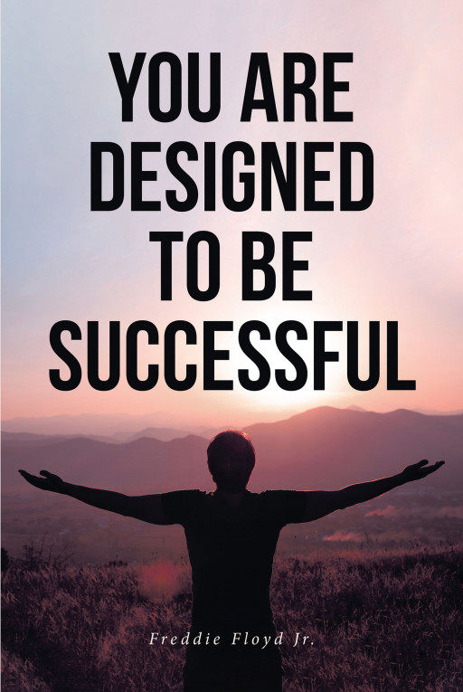 Freddie Floyd Jr.'s New Book 'You Are Designed to Be Successful' is a Gripping Handbook That Brings the Readers Back to the Gentle and Loving Arms of God