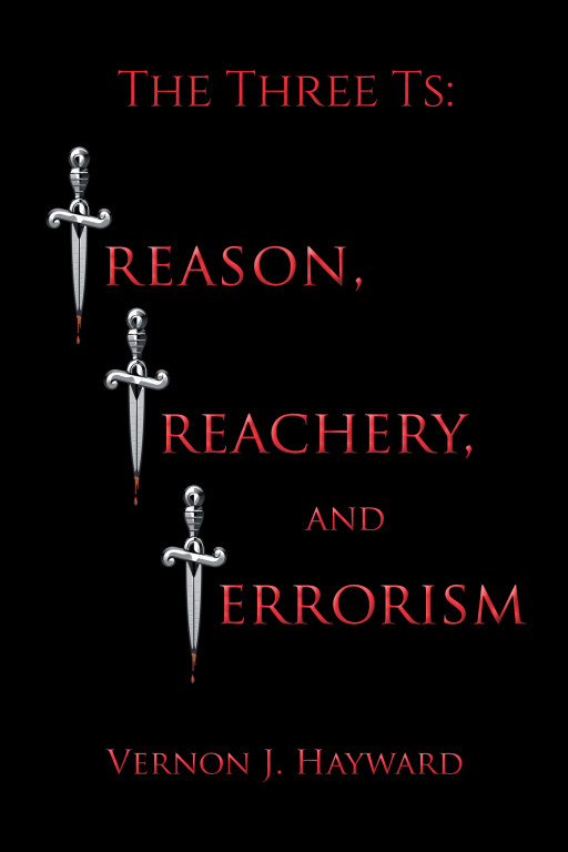 Author Vernon J. Hayward's New Book 'The Three Ts: Treason, Treachery, and Terrorism' is a Combination of Fact and Fiction Inspired by Events in the Middle East