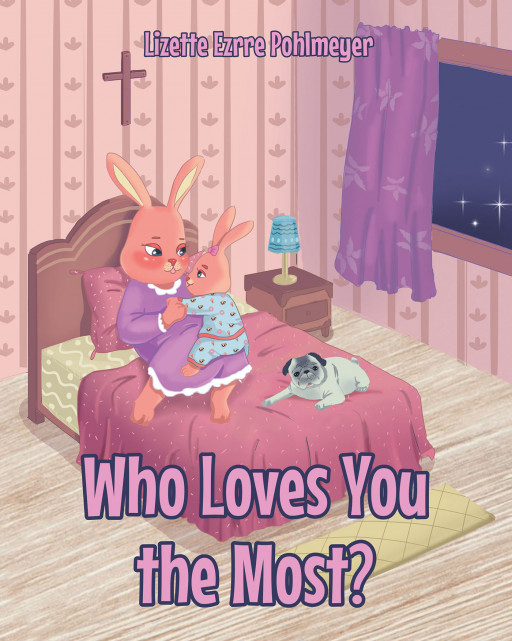 Author Lizette Ezrre Pohlmeyer's New Book 'Who Loves You the Most?' is Written to Help Children Understand the Loving Relationship That Can Be Had With God