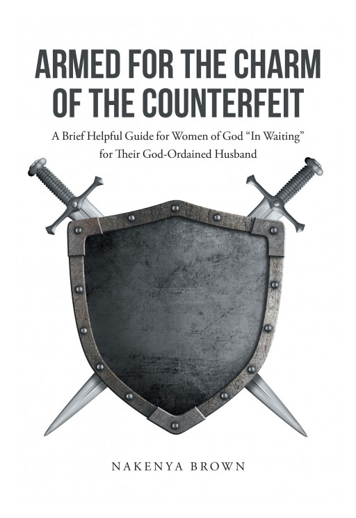 Nakenya Brown's New Book, 'Armed for the Charm of the Counterfeit', is a Guide That Presents What a Healthy Love Relationship Looks Like