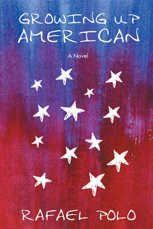 Rafael Polo's New Book 'Growing Up American:  a Novel' Follows the Heartrending Tale of an Immigrant That is Wrought in Faith and Hope Amid Trying Times