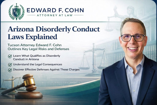 Arizona Disorderly Conduct Laws Explained: Tucson Attorney Edward F. Cohn Outlines Key Legal Risks and Defenses in 2026