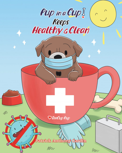 Patrick Anthony Cardin's New Book 'Pup in a Cup Keeps Healthy & Clean' Teaches Young Children to Stay Clean in a Fun and Delightful Read