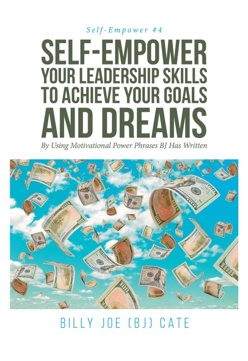 Billy Joe (BJ) Cate's New Book 'Self-Empower Your Leadership Skills' Contains Powerful, Resounding Words of Wisdom Pertaining to Leadership That Inspire the Heart and Mind
