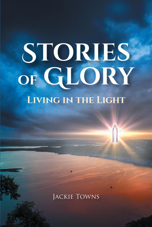 Jackie Towns's New Book 'Stories of Glory: Living in the Light' is a Potent Tome That Helps the Readers Live and Grow in the Presence of God