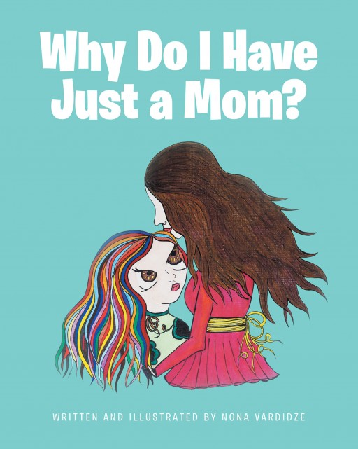 Nona Vardidze's New Book 'Why Do I Have Just a Mom?' is a Stirring Read About a Child's Question on Why is Her Mother the Only One With Her
