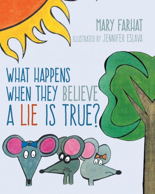 Mary Farhat's New Book 'What Happens When They Believe a Lie is True?' Contains Fun and Insightful Lessons About the Danger of Lies for the Heart and Mind