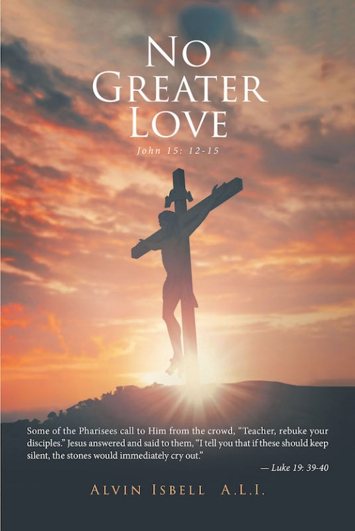 Alvin Isbell A.L.I.'s New Book 'No Greater Love' is an Illuminating Guide That Helps One Be Led Out of the Dark and Into the Light of God's Grace