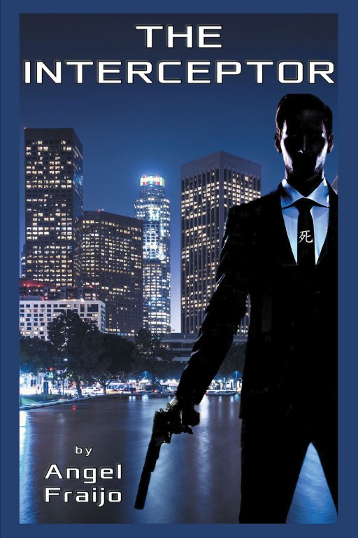New Action Novel, 'The Interceptor' From Angel Fraijo, Tells the Story of the Interceptor: A Killer of Killers