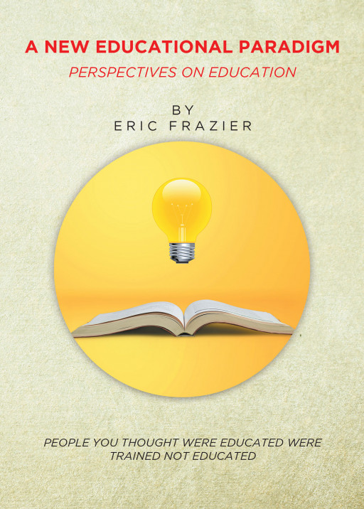 Eric Frazier's New Book 'A New Educational Paradigm,' Strongly Addresses Academic Performance in This New Landscape of Education