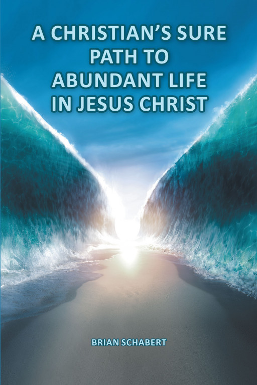 Author Brian Schabert's New Book, 'A Christian's Sure Path to Abundant Life in Jesus Christ' is a Spiritual Guide to Meditation