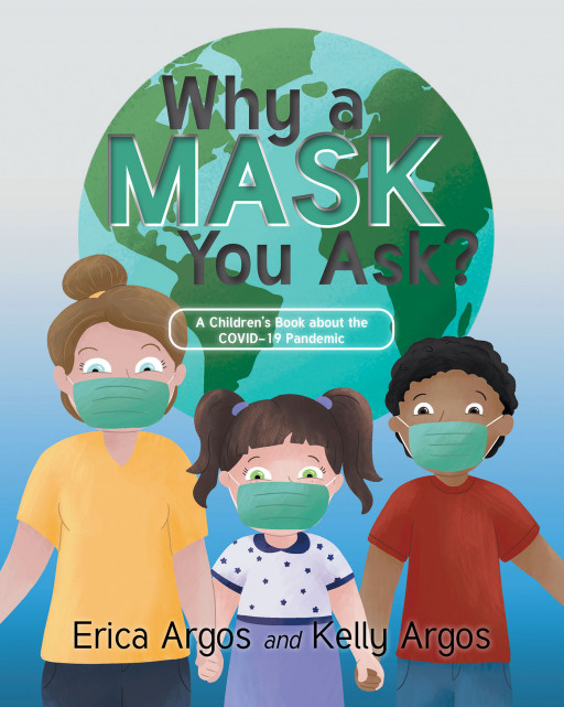 Erica Argos and Kelly Argos's New Book "Why a Mask You Ask?" is a Contemporary Read, Giving Children a Better Understanding of How to Protect Themselves From the Virus