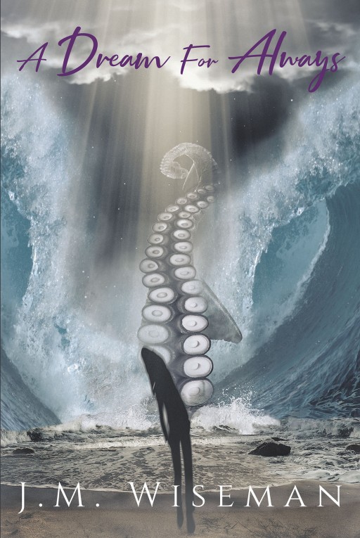 J.M. Wiseman's New Book 'A Dream for Always' is an Exciting Read in a Story That Revolves Around the Wonder and Danger of Dreams