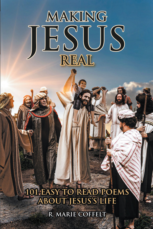 Author R. Marie Coffelt's New Book, 'Making Jesus Real: 101 Easy to Read Poems About Jesus's Life', is a Faith-Based Collection of Heartfelt Poetry