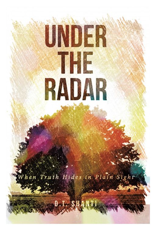 D.T. Shanti's New Book 'Under the Radar' is a Deeply Poignant Memoir Illuminating a Journey of Hope to Face and Release the Buried Memories of Her Story